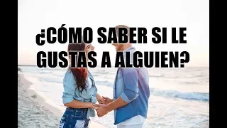 ¿Cómo saber si le gustas a alguien?