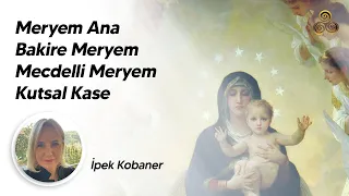 MERYEM ANA / BAKİRE MERYEM / MECDELLİ MERYEM / KUTSAL KASE / İpek Kobaner