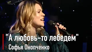 Софья Онопченко - А любовь-то лебедем (А.Монасыпов, Л.Абдуллина)