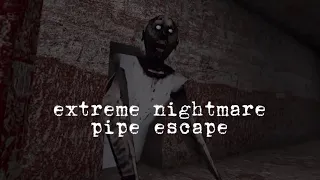 Granny on Extreme mode, Nightmare mode, Pipe escape