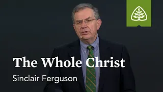 Sinclair Ferguson: The Whole Christ