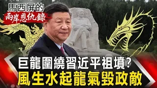 【馬西屏兩岸恩仇錄】巨龍圍繞習近平祖墳？ 風生水起龍氣毀政敵 網路版關鍵時刻 20191119