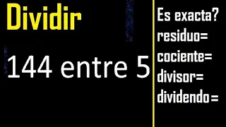 Dividir 144 entre 5 , residuo , es exacta o inexacta la division , cociente dividendo divisor ?