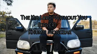 the kid Laroi || Without You (cover) by Khumti Mongzar