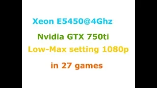 Xeon E5450@4Ghz + GTX 750ti  Low-Max settings 1080p in 27 games