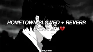 Hometown slowed + reverb//sad part 💔