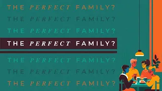 The Perfect Family?" Part 1: Communicating with God for Your Family- May 25, 2024