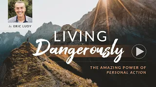 Eric Ludy – Living Dangerously: a study in the amazing power of purposeful action (Sermon)