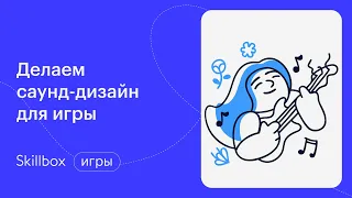 Кто такой саунд дизайнер? Интенсив по созданию игр