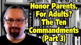 Honor Your Father and Mother, A Commandment for Adults?  The Ten Commandments (Part 3)