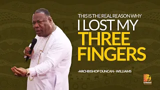 This Is The Real Reason Why I lost My Three Fingers - Archbishop Duncan Williams