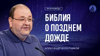 📖 #проповедь – ЧТО БИБЛИЯ ГОВОРИТ О ПОЗДНЕМ ДОЖДЕ? – Александр Болотников – Часть 1