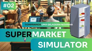 COMPREI UMA GELADEIRA PRA TOMAR LEITINHO | #02 SUPERMARKET SIMULATOR