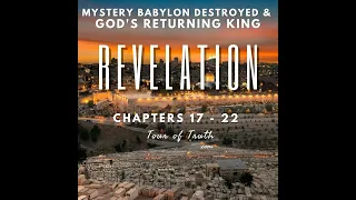 Mystery Babylon Destroyed & God's Returning King (Rev Chapters 17-22)