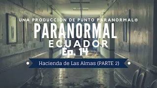 Paranormal Ecuador Ep.14 | Hacienda de Las Almas (PARTE 2)