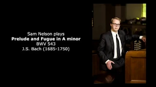 Sam Nelson plays "Prelude and Fugue in A minor" (BWV 543) by J.S. Bach