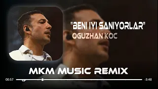 Oğuzhan Koç - Beni İyi Sanıyorlar ( MKM Remix )