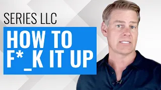 Series LLC - How to F*_k it Up (Why It's Important to Set It Up the Right Way)