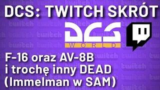 DCS: Twitch Skrót - F-16 oraz Harrier i trochę inny DEAD (plus Immelman w SAM)