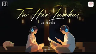 Tu Har Lamha (Lofi Flip )| Khamoshiyan | Arijit Singh| Ali Fazal, Lo-Fi 2307 & Arijit Singh