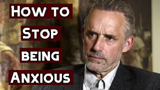 How to Stop being Anxious | Jordan Peterson