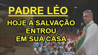 HOJE A SALVAÇÃO ENTROU EM SUA CASA - PADRE LÉO