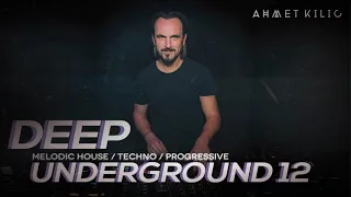 DEEP UNDERGROUND 12 - AHMET KILIC / Melodic House & Techno Mix