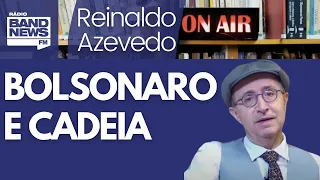 Reinaldo: Sim, Bolsonaro vai para a cadeia; pelo visto, ele quer que seja logo