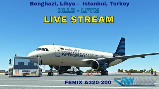 MSFS2020 LIVE |HLLB - LTFM| Benghazi, Libya -  Istanbul, Turkey | FENIX A320-200 | AFRIQIYAH AIRWAYS