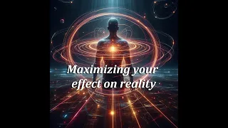 Maximizing your effect on reality - Super Focused State of Mind