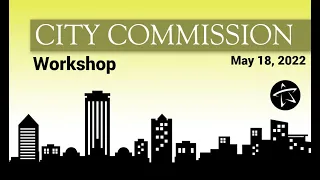 City Commission Budget Workshop - May 18, 2022
