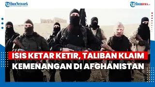 ISIS Ketar ketir, Taliban Klaim Kemenangan di Afghanistan