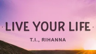 [1 HOUR 🕐 ] T.I., Rihanna - Live Your Life (Lyrics)