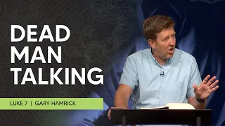 Dead Man Talking  |  Luke 7  |  Gary Hamrick