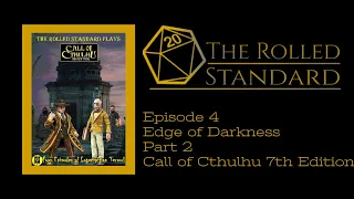 The Rolled Standard Ep. 004 - Edge of Darkness Part 2 (Call of Cthulhu 7E Actual Play)