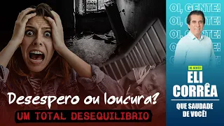 Desespero ou loucura? Um total desequilíbrio | Eli Corrêa Oficial |