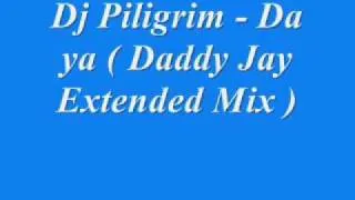 Dj Piligrim - Da ya ( Daddy Jay Extended Mix )