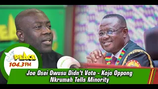 Joe Osei Owusu Didn’t Vote - Kojo Oppong Nkrumah Tells Minority