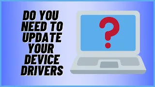 Do You Need To Update Your Device Drivers