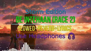 Be Intehaan [Slowed+Reverb+Lyrics] -Atif Aslam & Sunidhi Chauhan | Storm Edition | Lofi Remake