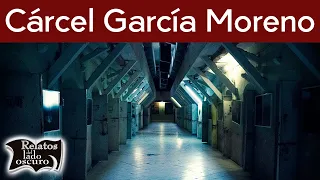 Cárcel García Moreno Lugar de muerte y horror | Relatos del lado oscuro