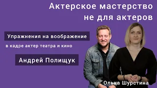 Упражнения на воображение. Актерское мастерство не для актеров.