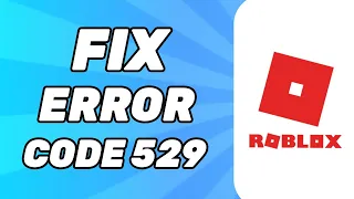 How to Fix Roblox Error Code 529 (New Fix)