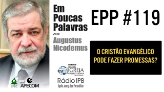 EPP #119   O CRISTÃO EVANGÉLICO PODE FAZER PROMESSAS   AUGUSTUS NICODEMUS