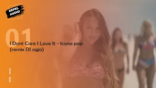 I Don't care i love it -Icona Pop (remix DJ Ogja)