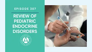 Review of Pediatric Endocrine Disorders: Episode 307 | Straight A Nursing