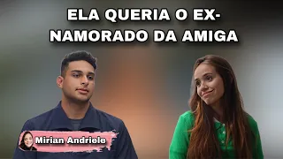 Ela queria o ex-namorado da amiga.