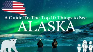 A Guide to the Top 10 Things to See in Alaska