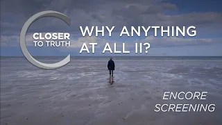 Why Anything At All II? | ENCORE Episode 1907 | Closer To Truth