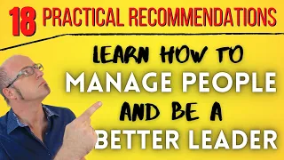 Learn How to Manage People and Be a Better Leader | 18 Practical Recommendations You Can Apply Today